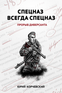 Спецназ всегда Спецназ. Прорыв диверсанта - Юрий Корчевский