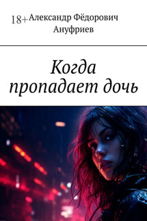 Когда пропадает дочь - Александр Ануфриев