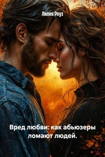 Вред любви: как абьюзеры ломают людей. - Лилия Роуз