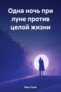 Одна ночь при луне против целой жизни - Марго Лурия