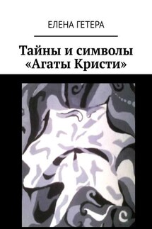 Тайны и символы «Агаты Кристи». Исследование творчества культовой рок-группы - Елена Гетера