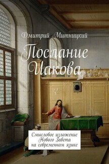 Послание Иакова. Смысловое изложение Нового Завета на современном языке - Дмитрий Митницкий