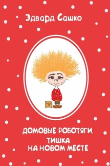 Домовые роботяги. Тишка на новом месте - Эдвард Сашко