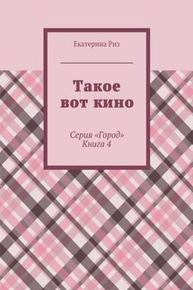 Такое вот кино. Серия «Город». Книга 4 - Екатерина Риз