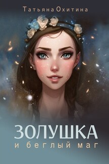 Золушка и беглый маг - Татьяна Охитина