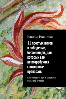 11 простых шагов к победе над бессонницей, для которых вам не потребуются снотворные препараты. Как наладить сон в условиях сильного стресса - Наталья Рядинская