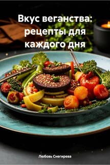 Вкус веганства: рецепты для каждого дня - Любовь Снегирева