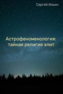 Астрофеноменология: тайная религия элит - Сергей Ильин