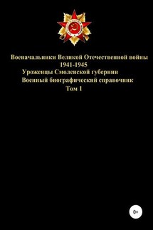 Военачальники Великой Отечественной войны – уроженцы Смоленской губернии. Том 1 - Денис Соловьев