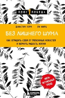 Без лишнего шума. Как оградить себя от тревожных новостей и вернуть радость жизни - Ли Марц, Джастин Зорн