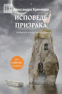 Исповедь Призрака. Премия им. Ф. М. Достоевского. Игра в Иную Реальность - Александра Крючкова
