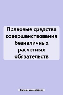Правовые средства совершенствования безналичных расчетных обязательств - Научное исследование