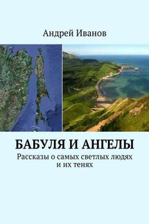Бабуля и Ангелы. Рассказы о самых светлых людях и их тенях - Андрей Иванов