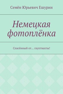 Немецкая фотоплёнка. Спасённый от… гауптвахты! - Семён Ешурин