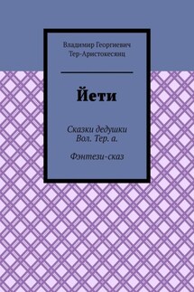 Йети. Сказки дедушки Вол. Тер. а. Фэнтези-сказ - Владимир Тер-Аристокесянц