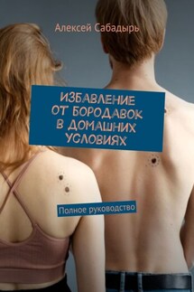 Избавление от бородавок в домашних условиях. Полное руководство - Алексей Сабадырь