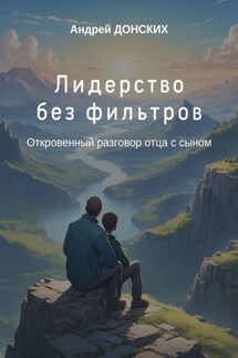 Лидерство без фильтров. Откровенный разговор отца с сыном - Андрей Донских
