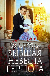 Бывшая невеста герцога - Вольна Ветер