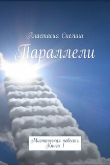 Параллели. Мистическая повесть. Книга 1 - Анастасия Снегина