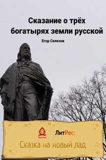 Сказание о трёх богатырях земли русской - Егор Селезов