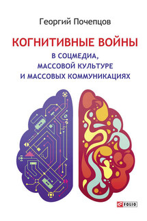 Когнитивные войны в соцмедиа, массовой культуре и массовых коммуникациях - Георгий Почепцов