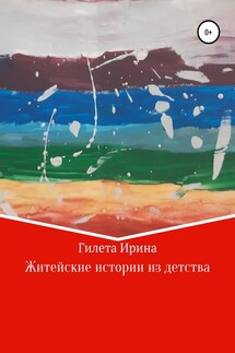 Житейские истории из детства - Ирина Гилета