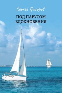 Под парусом вдохновения. Сборник стихов - Сергей Григоров