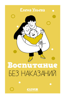 Воспитание без наказаний - Елена Ульева
