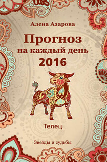 Прогноз на каждый день. 2016 год. Телец - Алена Азарова