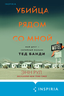 Убийца рядом со мной. Мой друг – серийный маньяк Тед Банди - Энн Рул