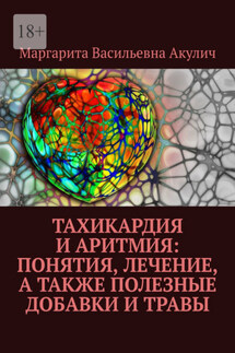 Тахикардия и аритмия: понятия, лечение, а также полезные добавки и травы - Маргарита Акулич