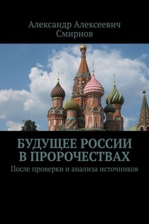 Будущее России в пророчествах. После проверки и анализа источников - Александр Смирнов