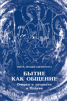 Бытие как общение. Очерки о личности и Церкви - Иоанн Зизиулас