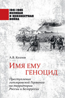 Имя ему геноцид. Преступления гитлеровской Германии на территории Белоруссии и России - Константин Максимович Голод, Юрий Николаевич Арзамаскин
