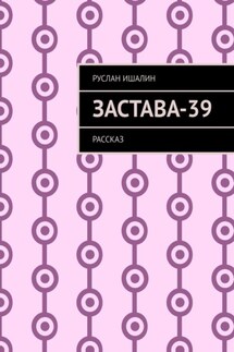 Застава-39. Рассказ - Руслан Ишалин