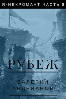 Я-некромант. Часть 5. Рубеж - Валерий Андрианов