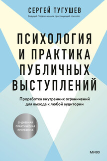 Психология и практика публичных выступлений. Проработка внутренних ограничений для выхода к любой аудитории - Сергей Тугушев