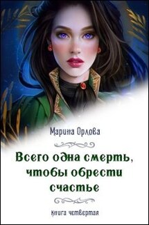 Всего одна смерть, чтобы обрести счастье. Книга четвертая. - Марина Орлова