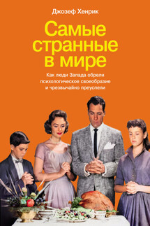Самые странные в мире: Как люди Запада обрели психологическое своеобразие и чрезвычайно преуспели - Джозеф Хенрик