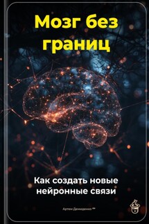 Мозг без границ: Как создать новые нейронные связи - Артем Демиденко