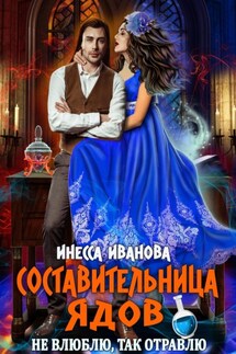 Составительница ядов. Не влюблю, так отравлю - Инесса Иванова