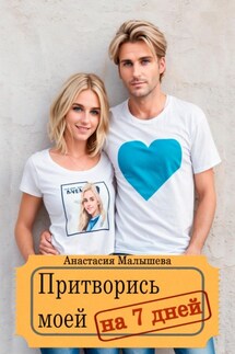 Притворись моей на 7 дней - Анастасия Малышева