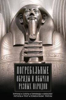 Погребальные обряды и обычаи разных народов. Курганы, склепы, пирамиды, мавзолеи. Ритуалы, траур, поминальные трапезы - Ирина Мудрова