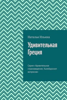 Удивительная Греция. Серия «Удивительное страноведение. Калейдоскоп вопросов» - Наталья Ильина
