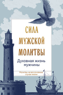 Сила мужской молитвы: духовная жизнь мужчины - Сборник