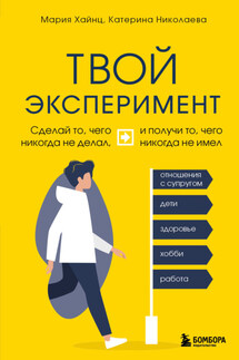 Твой эксперимент. Сделай то, чего никогда не делал, и получи то, чего никогда не имел - Катерина Николаева, Мария Сергеевна Хайнц