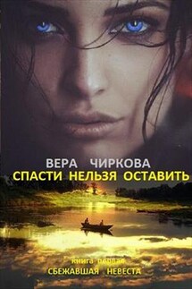 Спасти нельзя оставить. Книга первая. Сбежавшая невеста - Вера Чиркова