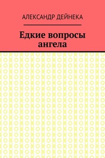 Едкие вопросы ангела - Александр Дейнека