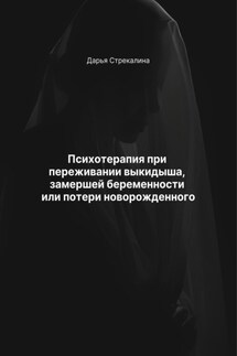 Психотерапия при переживании выкидыша, замершей беременности или потери новорожденного - Дарья Стрекалина