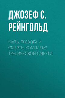 Мать, тревога и смерть. Комплекс трагической смерти - Джозеф Рейнгольд